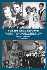 bokomslag Comedy Archaeology: Unearthing The Unproduced Episodes of Iconic Sitcoms as Well as Unmade Comedy Pilots, Specials, and Movies