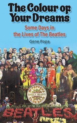 Gene Popa - Colour of Your Dreams - Some Days in the Lives of the Beatles, Inbunden