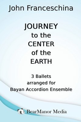 bokomslag Journey to the Center of the Earth - 3 Ballets arranged for Bayan Accordion Ensemble