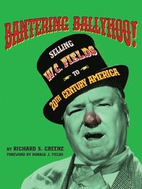 bokomslag Bantering Ballyhoo! Selling W. C. Fields to 20th Century America