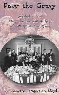 bokomslag Pass the Gravy - Serving Up the Lives, Careers and Recipes of 196 Silent Film Stars