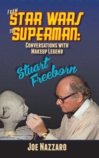 bokomslag From Star Wars to Superman: Conversations with Makeup Legend Stuart Freeborn