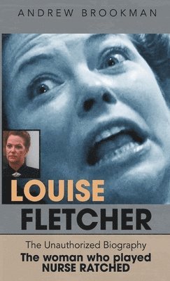 Andrew Brookman - Louise Fletcher - The Unauthorized Biography, Inbunden