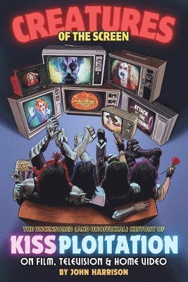 bokomslag Creatures of the Screen - The Uncensored (and Unofficial) History of Kissploitation on Film, Television & Home Video