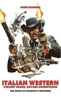 bokomslag Italian Western - Violent Image - Savage Soundtrack - The Music of Spaghetti Westerns
