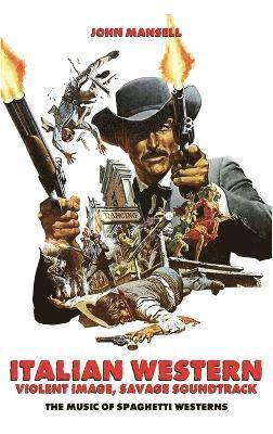 bokomslag Italian Western - Violent Image - Savage Soundtrack - The Music of Spaghetti Westerns