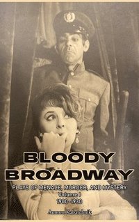 bokomslag Bloody Broadway - Plays of Menace, Murder, and Mystery - Volume 1 1900-1930