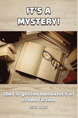 It's a Mystery! The Forgotten Innovators of Crime Fiction