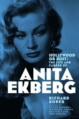 Hollywood or Bust: The Life and Career of Anita Ekberg