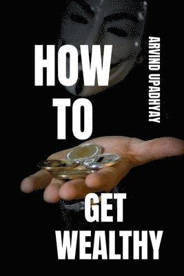 Arvind Upadhyay, Upadhyay,Arvind - How to Get Wealthy, Häftad