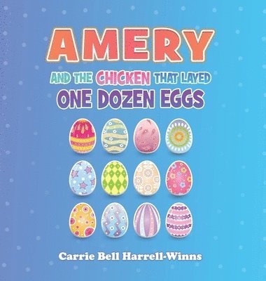 Carrie Bell Harrell-Winns - Amery And The Chicken That Layed One Dozen Eggs, Inbunden