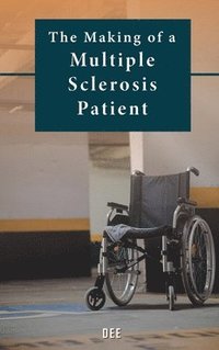 bokomslag The Making of a Multiple Sclerosis Patient