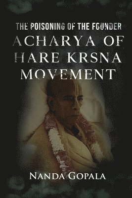 The Poisoning of the Founder Acharya of Hare Krsna Movement 1