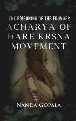 Nanda Gopala - Poisoning of the Founder Acharya of Hare Krsna Movement, Inbunden