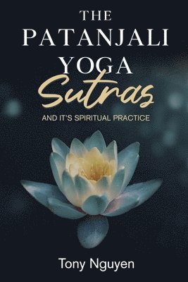 Tony Nguyen - Patanjali Yoga Sutras and Its Spiritual Practice, Häftad