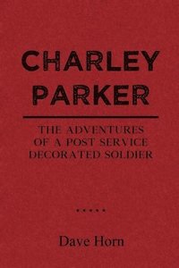 bokomslag Charley Parker: The Adventures of A Post Service Decorated Soldier