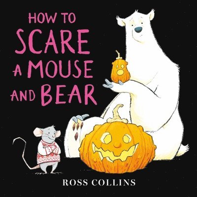 Ross Collins - How to Scare a Mouse and Bear, Inbunden
