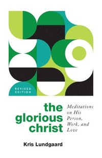 bokomslag The Glorious Christ: Meditations on His Person, Work, and Love