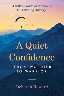 Deborah Howard - A Quiet Confidence: From Worrier to Warrior, a 9-Week Biblical Workbook for Fighting Anxiety, Häftad