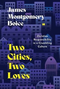 bokomslag Two Cities, Two Loves: Christian Responsibility in a Crumbling Culture