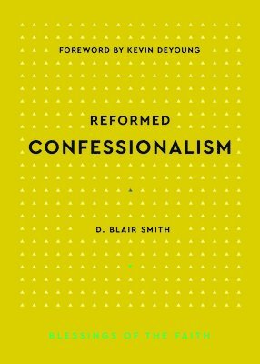D. Blair Smith, D Blair Smith - Reformed Confessionalism, Inbunden