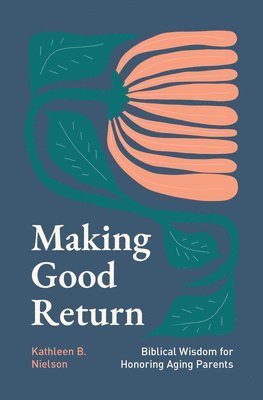 Making Good Return: Biblical Wisdom on Honoring Aging Parents 1