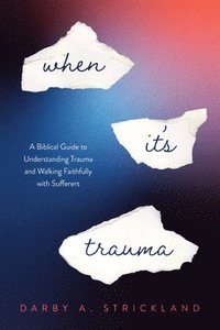 bokomslag When It's Trauma: A Biblical Guide to Understanding Trauma and Walking Faithfully with Sufferers