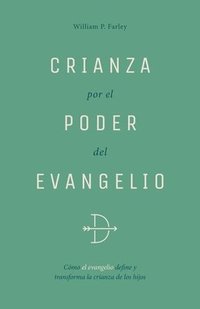 bokomslag Crianza Por El Poder del Evangelio: Cómo El Evangelio Define Y Transforma La Crianza