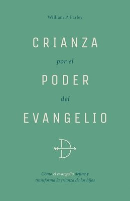 bokomslag Crianza Por El Poder del Evangelio: Cómo El Evangelio Define Y Transforma La Crianza de Los Hijos
