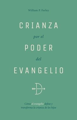 Crianza Por El Poder del Evangelio: Cómo El Evangelio Define Y Transforma La Crianza 1