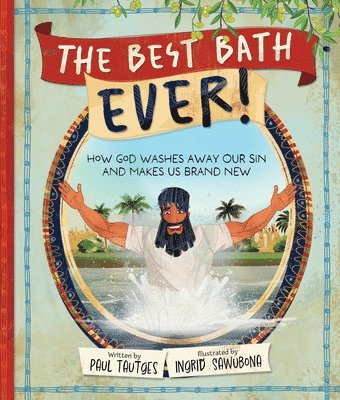 Paul Tautges, Ingrid Sawubona - The Best Bath Ever!: How God Washes Away Our Sin and Makes Us Brand New, Inbunden