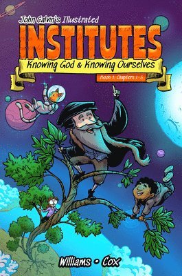 bokomslag John Calvin's Illustrated Institutes, Book 1: Knowing God and Knowing Ourselves: Chapters 1-5