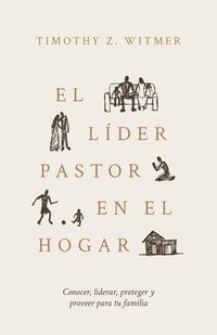 bokomslag El Líder Pastor En El Hogar: Conocer, Liderar, Proteger Y Proveer Para Tu Familia
