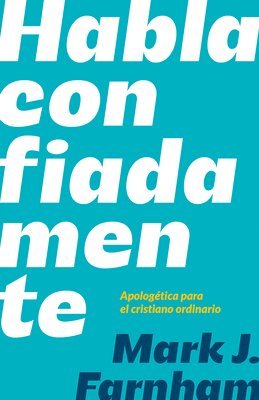 bokomslag Habla Confiadamente: Apologética Para El Cristiano Ordinario