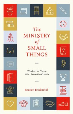 The Ministry of Small Things: Wisdom for Those Who Serve the Church