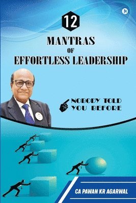 Ca Pawan Kr Agarwal, CA Pawan KR Agarwal - 12 Mantras of Effortless Leadership, Häftad