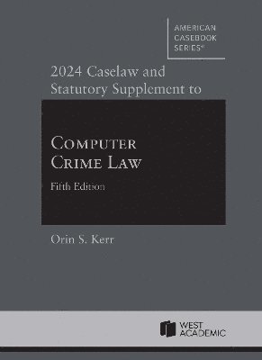 2024 Caselaw and Statutory Supplement to Computer Crime Law 1