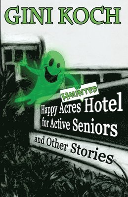 The Happy Acres Haunted Hotel for Active Seniors and Other Stories 1