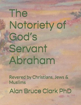 The Notoriety of God's Servant Abraham 1