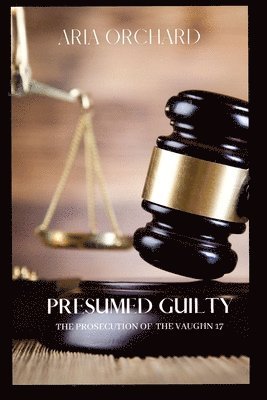 Aria Orchard - Presumed Guilty: The Prosecution of The Vaughn 17, Häftad