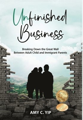 bokomslag Unfinished Business: Breaking Down the Great Wall Between Adult Child and Immigrant Parents