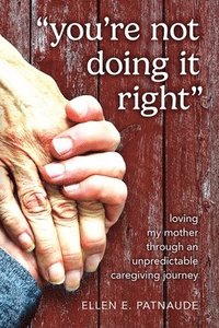 bokomslag 'You're Not Doing It Right': Loving My Mother Through An Unpredictable Caregiving Journey