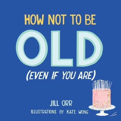 How Not to Be Old (Even If You Are) 1