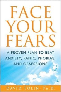 bokomslag Face Your Fears: A Proven Plan to Beat Anxiety, Panic, Phobias, and Obsessions