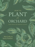 Matt Leroy, Jeremy Summers - How to Plant an Orchard, Häftad