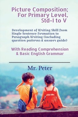 bokomslag Picture Composition; For Primary Level, Std-I to V: Development of Writing Skill from Single Sentence Formation to Paragraph Writing (including questi