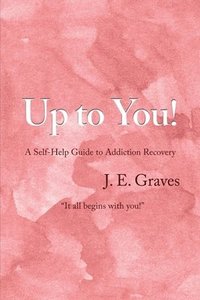bokomslag Up to You!: A Self-Help Guide to Addiction Recovery "It all begins with you!"