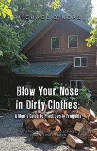 bokomslag Blow Your Nose in Dirty Clothes: A Man's Guide to Practices in Frugality