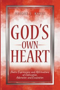 bokomslag God's Own Heart: Poetic Expressions and Affirmations of Edification, Adoration and Exultation