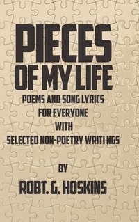 bokomslag Pieces of My Life: Poems and Song Lyrics for Everyone with Selected Non-Poetry Writings